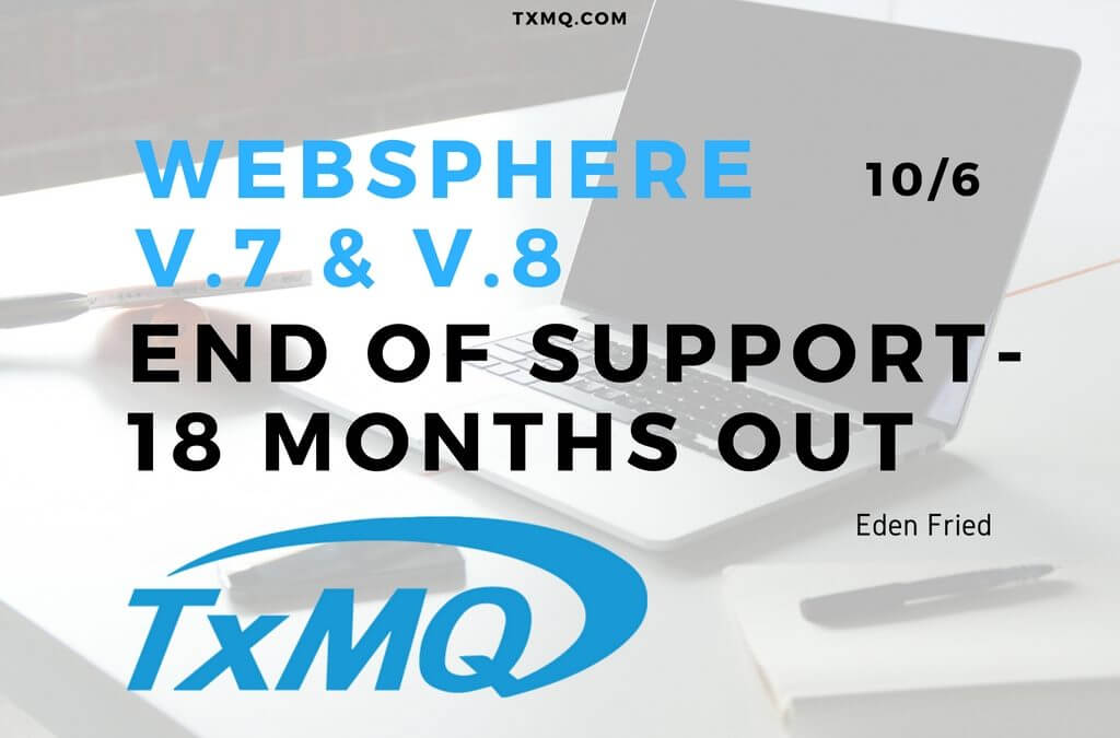 WebSphere v.7 & v.8 End of Support – 18 Months Out